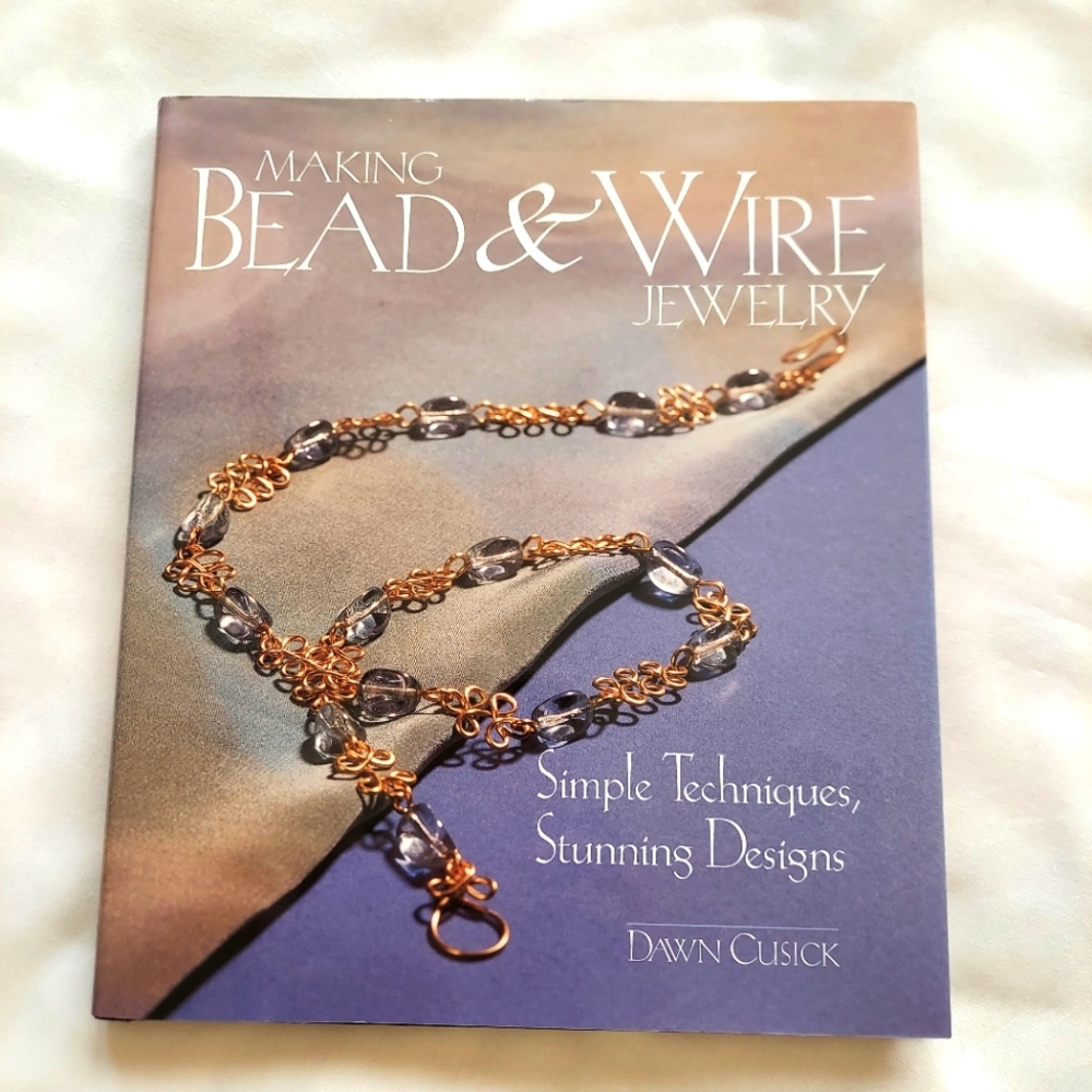 Making Bead & Wire Jewelry, Dawn Cusick, simple techniques - stunning designs